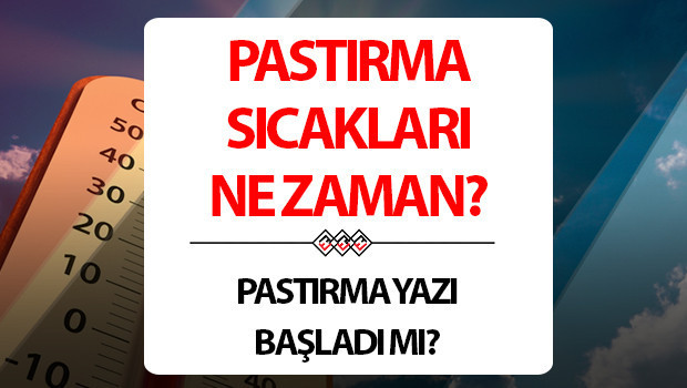 pastirma sicaklari ne zaman basliyor 2025 pastirma sicaklari hangi ayda oluyor kac gun suruyor iYGRbd7b