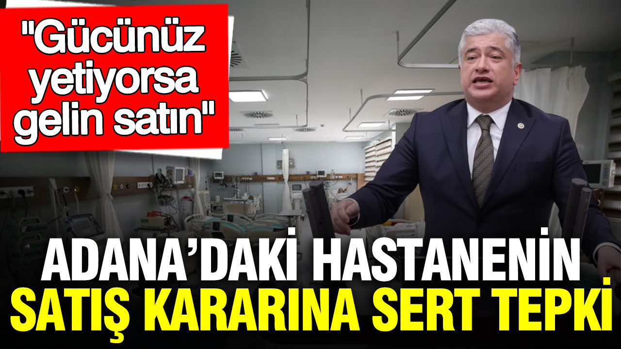 DEVA Partili Kısacık’tan Adana Hastanesi Satışına Sert Tepki: “Gücünüz Yetiyorsa Gelin Satın”