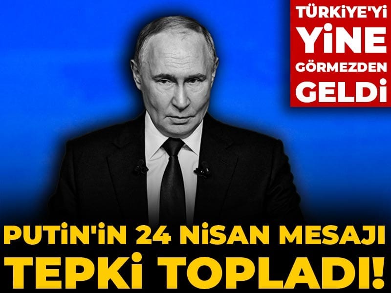 Putin’in 24 Nisan Açıklaması Türkiye’yi Yine Gözardı Etti
